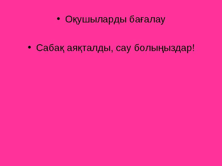 • Оқушыларды бағалау • Сабақ аяқталды, сау болыңыздар!