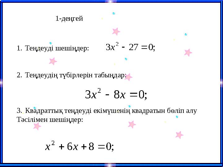 1-деңгей ;0273 2 x ;083 2 xx ;086 2 xx 1.Теңдеуді шешіңдер: 2.Теңдеудің түбірлерін табыңдар: 3.Квадраттық теңдеуді екі