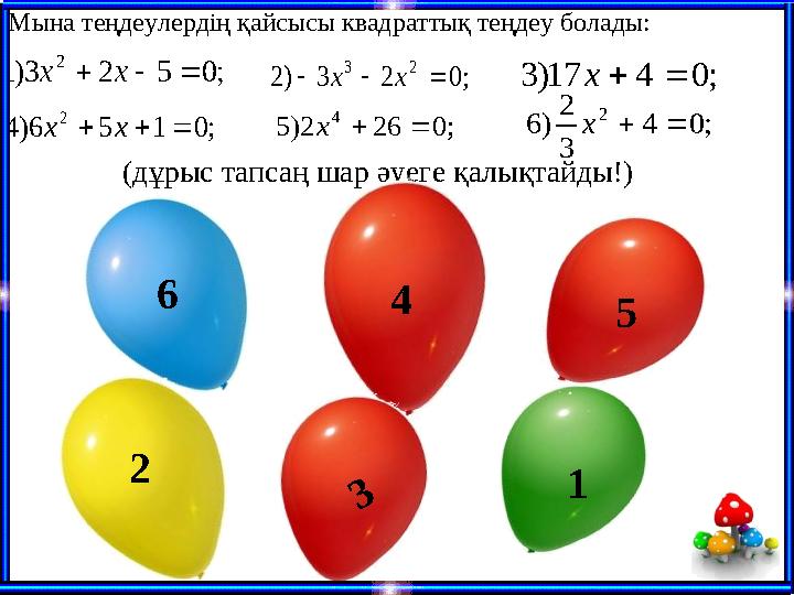(дұрыс тапсаң шар әуеге қалықтайды!) 6 1 2 5 4 ;0523)1 2 xx ;0417)3 x;023)2 23  xx ;0156)4 2 xx ;0262)5 4 x ;04