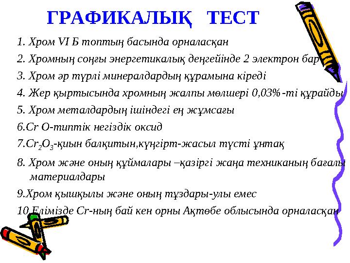 ГРАФИКАЛЫҚ ТЕСТ 1. Хром VI Б топтың басында орналасқан 2 . Хромның соңғы энергетикалық деңгейінде 2 электрон бар 3. Хром әр