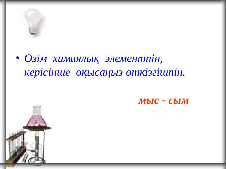 • Өзім химиялық элементпін, керісінше оқысаңыз өткізгішпін. мыс - сым