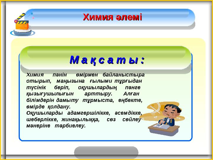 М а қ с а т ы :М а қ с а т ы : Химия әлеміХимия әлемі Химия пәнін өмірмен байланыстыра отырып, маңызына ғылыми тұ