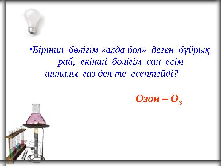 Озон – O 3• Бірінші бөлігім «алда бол» деген бұйрық рай, екінші бөлігім сан есім шипалы газ деп те есептейді?