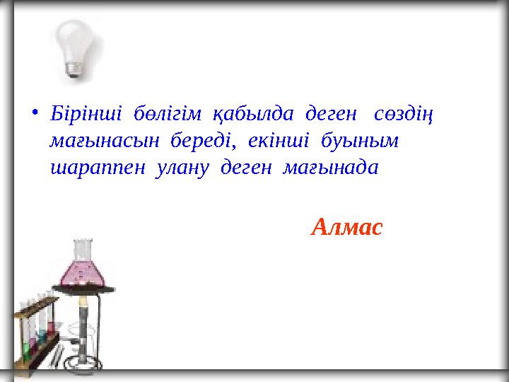 • Бірінші бөлігім қабылда деген сөздің мағынасын береді, екінші буыным шараппен улану деген мағынада Алмас