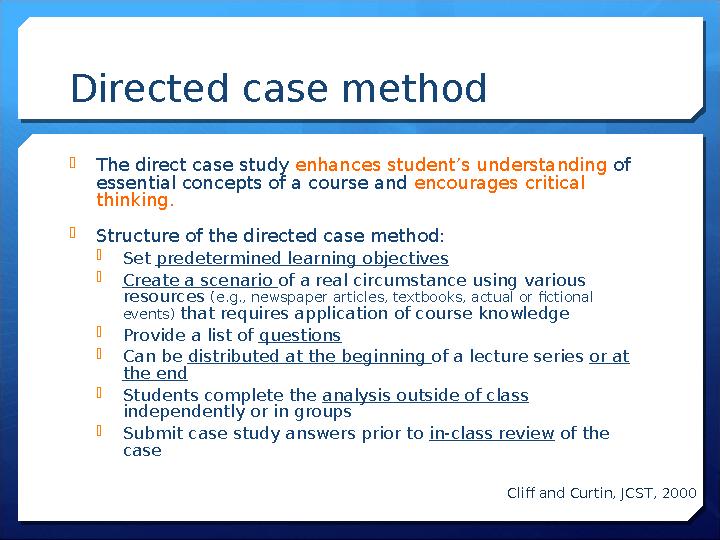 Directed case method The direct case study enhances student’s understanding of essential concepts of a course and encourages