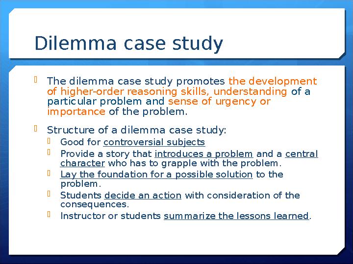 Dilemma case study The dilemma case study promotes the development of higher-order reasoning skills, understanding of a par
