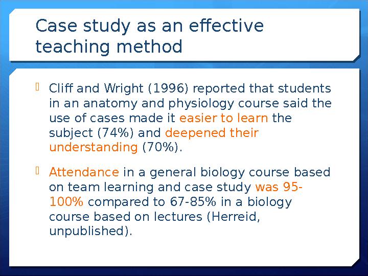Case study as an effective teaching method Cliff and Wright (1996) reported that students in an anatomy and physiology cour