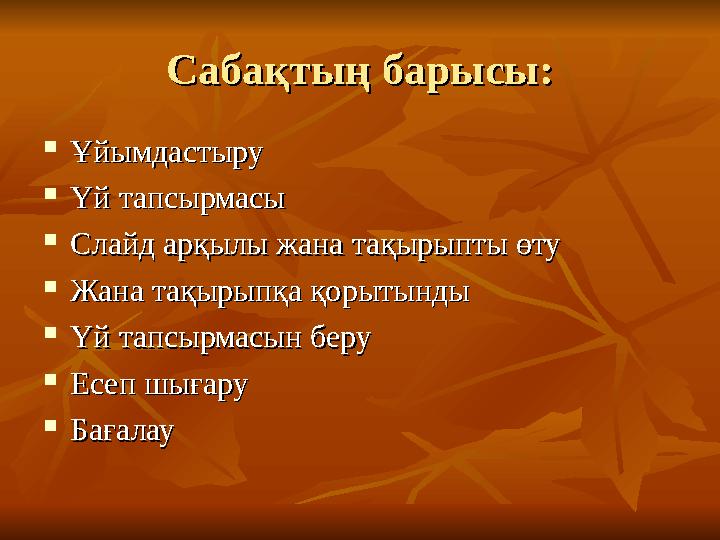 Сабақтың барысы:Сабақтың барысы:  ҰйымдастыруҰйымдастыру  Үй тапсырмасыҮй тапсырмасы  Слайд арқылы жана тақырыпты өтуСлайд ар