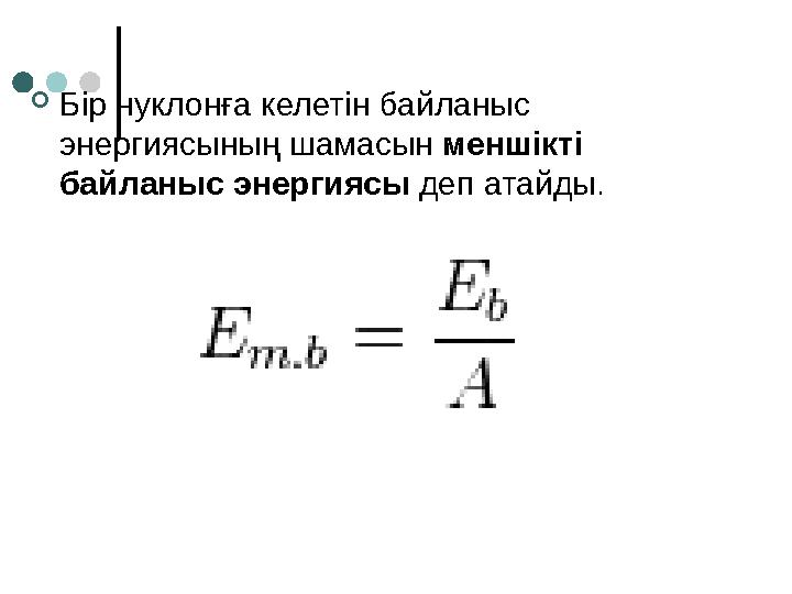 Бір нуклонға келетін байланыс энергиясының шамасын меншікті байланыс энергиясы деп атайды.