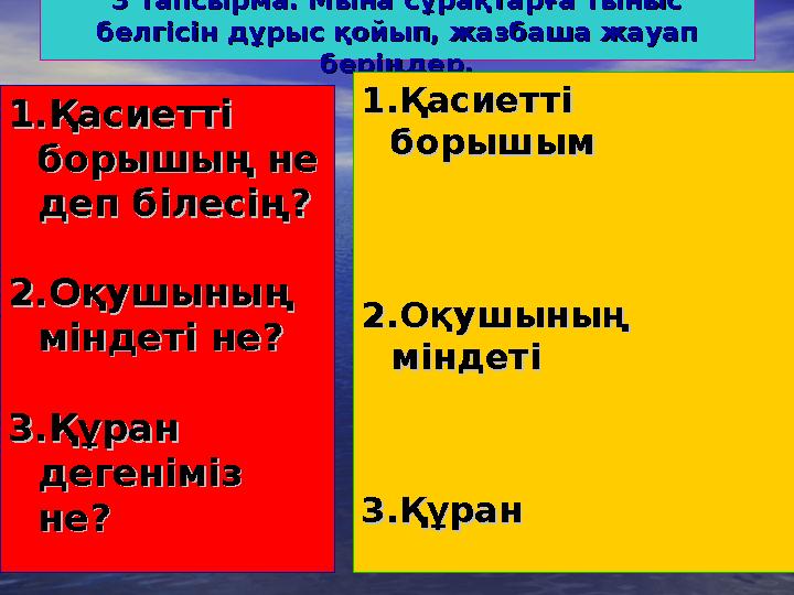 3 тапсырма. Мына сұрақтарға тыныс 3 тапсырма. Мына сұрақтарға тыныс белгісін дұрыс қойып, жазбаша жауап белгісін дұрыс қой