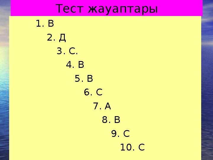 Тест жауаптары 1. В 2. Д 3. С. 4. В 5. В