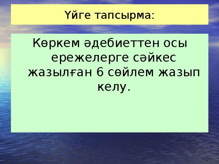 Үйге тапсырма: Көркем әдебиеттен осы ережелерге сәйкес жазылған 6 сөйлем жазып келу.