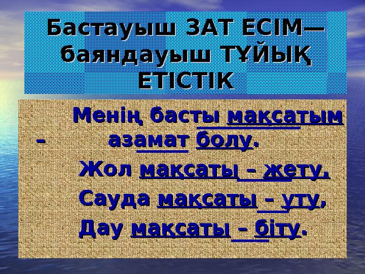 Бастауыш ЗАТ ЕСІМ—Бастауыш ЗАТ ЕСІМ— баяндауыш ТҰЙЫҚ баяндауыш ТҰЙЫҚ ЕТІСТІКЕТІСТІК Менің басты Менің басты мақсатымм