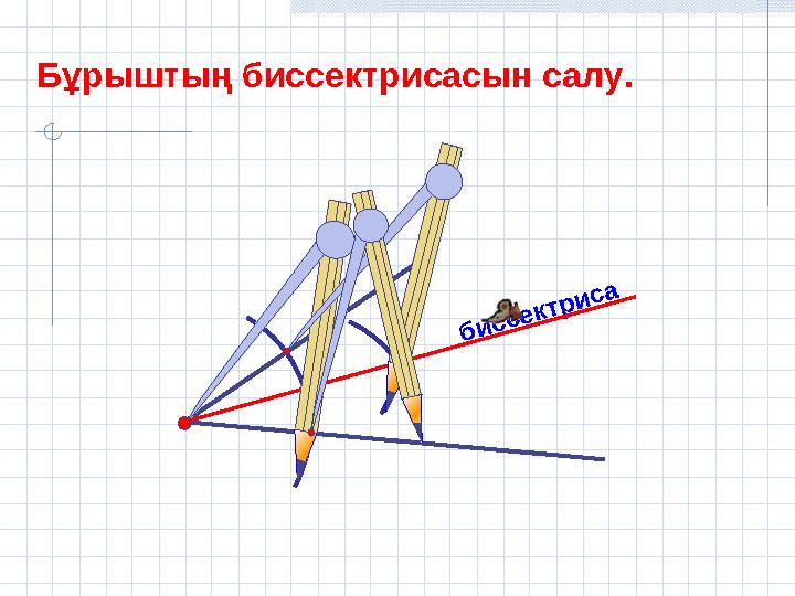 б и с с е к т р и с аБұрыштың биссектрисасын салу.