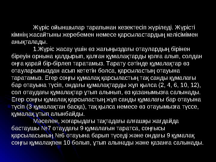 Жүріс ойыншылар тарапынан кезектесіп жүріледі. Жүрісті кімнің жасайтыны жеребемен немесе қарсыластардың келісімімен анықталады