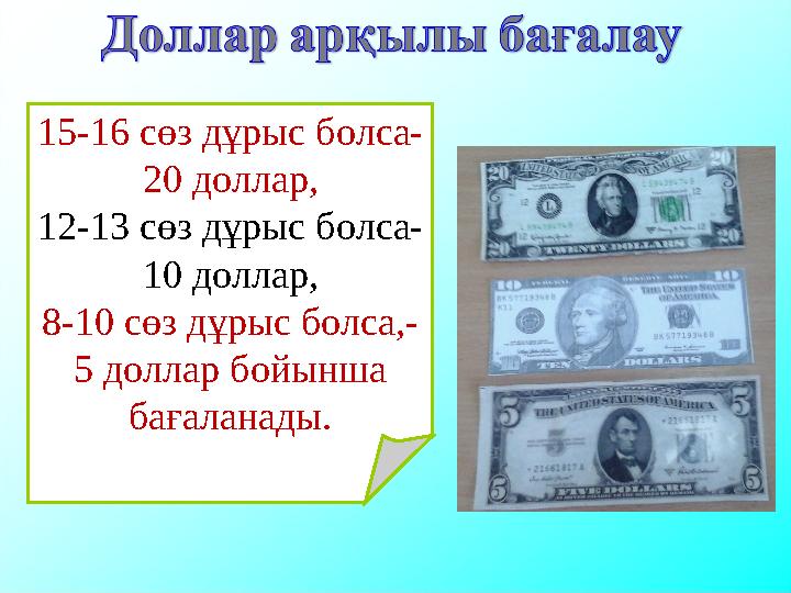 15-16 сөз дұрыс болса- 20 доллар, 12-13 сөз дұрыс болса- 10 доллар, 8-10 сөз дұрыс болса,- 5 доллар бойынша бағаланады.