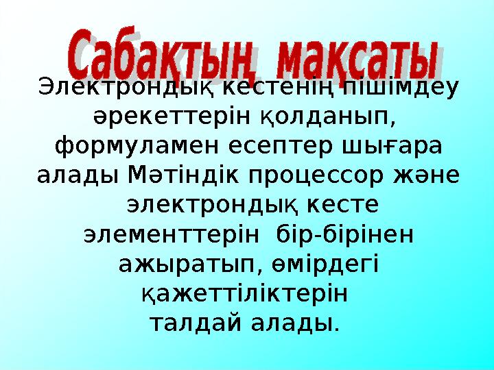Электрондық кестенің пішімдеу әрекеттерін қолданып, формуламен есептер шығара алады Мәтіндік процессор және электрондық к