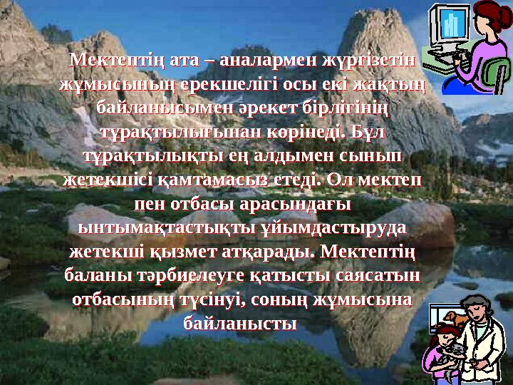 Мектептің ата – аналармен жүргізетін жұмысының ерекшелігі осы екі жақтың байланысымен әрекет бірлігінің тұрақтылығынан көр