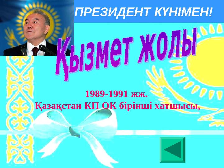 ПРЕЗИДЕНТ КҮНІМЕН! 1989 -19 91 жж. Қазақстан КП ОК бiрiншi хатшысы,