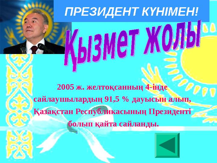 2005 ж. желтоқсанның 4-інде сайлаушылардың 91,5 % дауысын алып, Қазақстан Республикасының Президенті болып қайта сайланды.