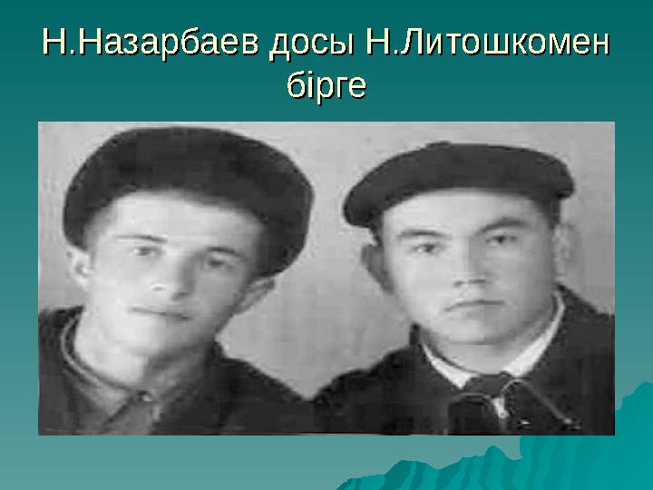 Н.Назарбаев досы Н.Литошкомен Н.Назарбаев досы Н.Литошкомен біргебірге