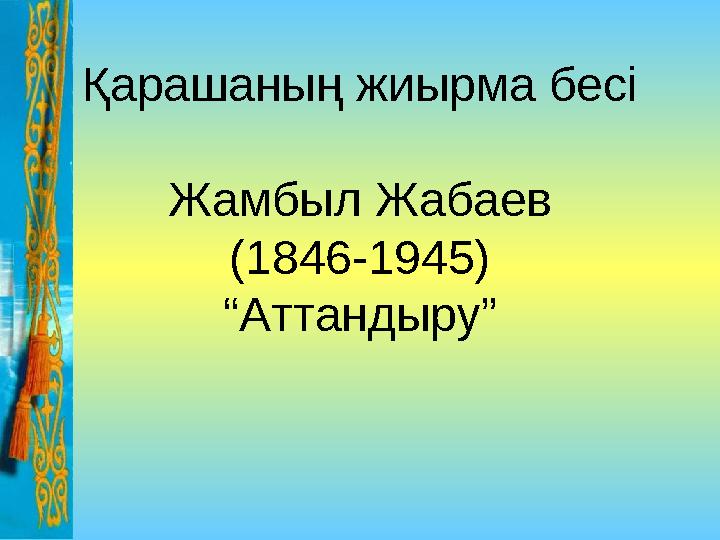 Қарашаның жиырма бесі Жамбыл Жабаев (1846-1945) “ Аттандыру”