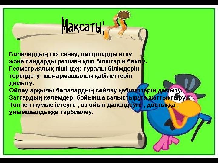 Балалардың тез санау, цифрларды атау және сандарды ретімен қою біліктерін бекіту. Геометриялық пішіндер туралы білімдерін тере