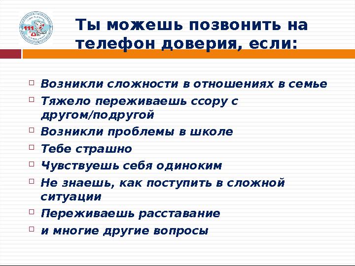 Ты можешь позвонить на телефон доверия, если:  Возникли сложности в отношениях в семье  Тяжело переживаешь ссору с другом/п