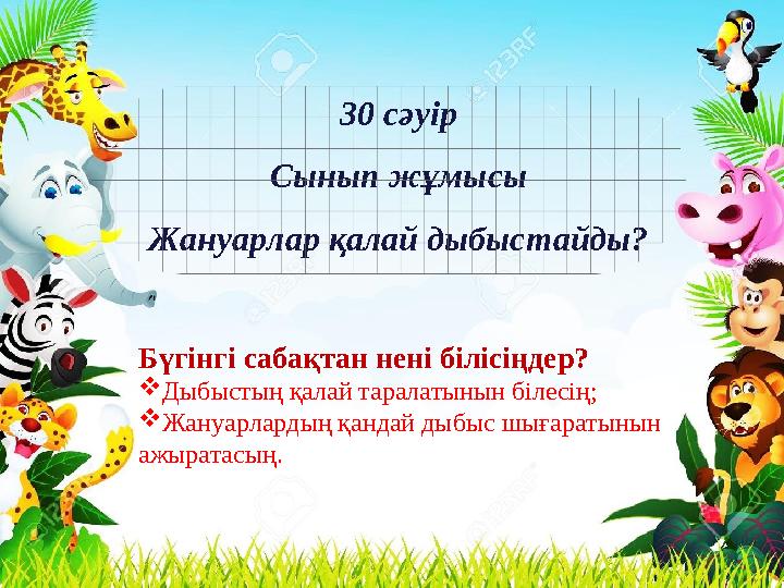 30 сәуір Сынып жұмысы Жануарлар қалай дыбыстайды? Бүгінгі сабақтан нені білісіңдер? Дыбыстың қалай таралатынын білесің; Жануар