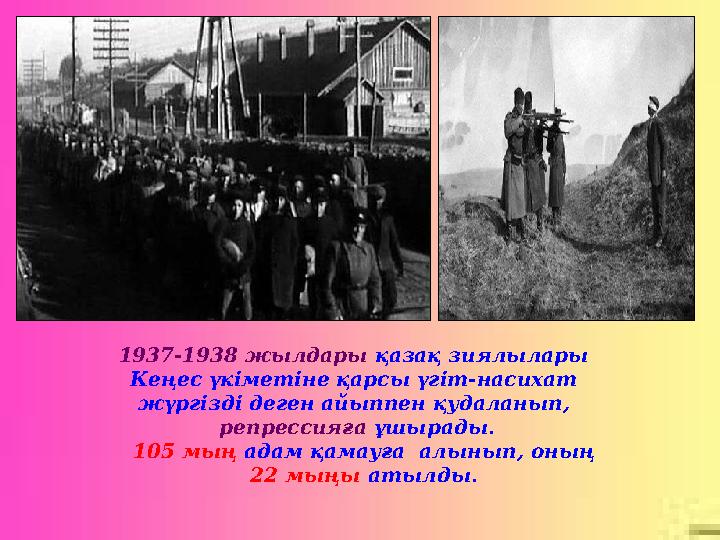 1937-1938 жылдары қазақ зиялылары Кеңес үкіметіне қарсы үгіт-насихат жүргізді деген айыппен қудаланып, репрессияға ұшырады.