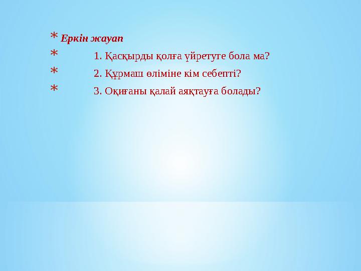 * Еркін жауап * 1. Қасқырды қолға үйретуге бола ма? * 2. Құрмаш өліміне кім себепті? * 3. Оқиғаны қалай аяқтауға болады?