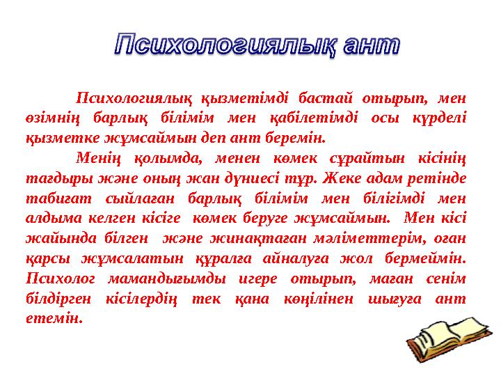 Психологиялық қызметімді бастай отырып, мен өзімнің барлық білімім мен қабілетімді осы күрделі қызметке жұмсаймын де