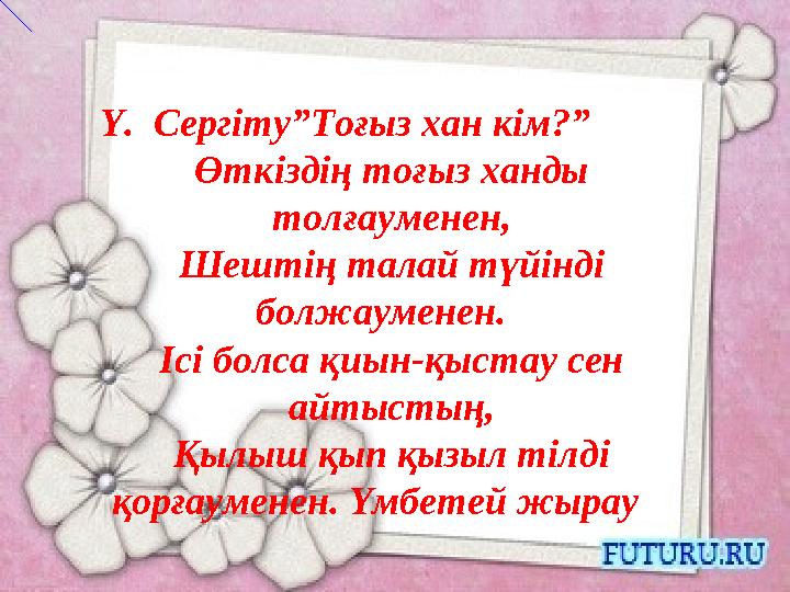 Ү. Сергіту”Тоғыз хан кім?” Өткіздің тоғыз ханды толғауменен, Шештің талай түйінді болжауменен. Ісі болса қиын-қыстау сен а