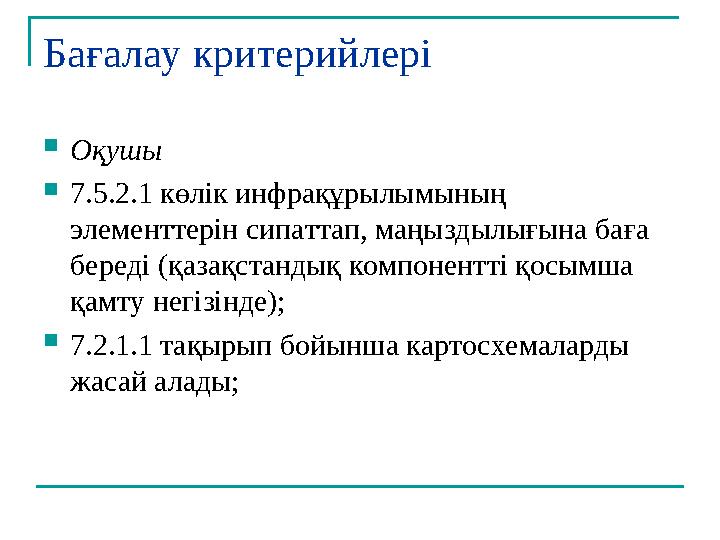 Бағалау к ритерийлері  Оқушы  7.5.2.1 көлік инфрақұрылымының элементтерін сипаттап, маңыздылығына баға береді (қазақстандық