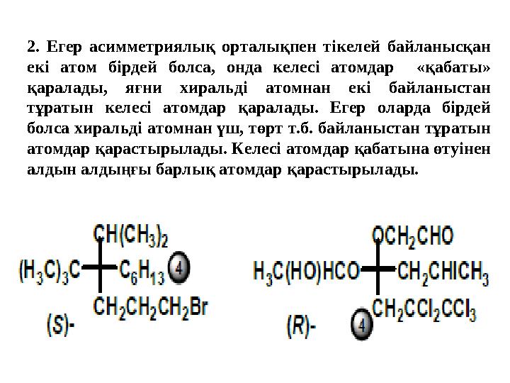 2. Егер асимметриялық орталықпен тікелей байланысқан екі атом бірдей болса, онда келесі атомдар «қабаты» қаралады, яғни хираль