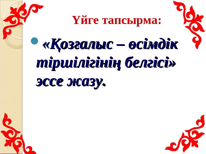 Үйге тапсырма:  «Қозғалыс – өсімдік «Қозғалыс – өсімдік тіршілігінің белгісі» тіршілігінің белгісі» эссе жазу.эссе жазу.