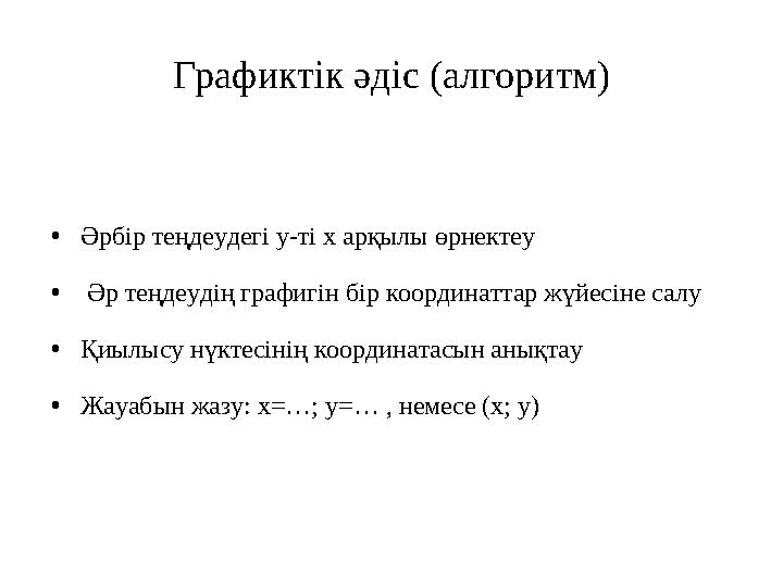 Графиктік әдіс (алгоритм) •Әрбір теңдеудегі у-ті х арқылы өрнектеу • Әр теңдеудің графигін бір координаттар жүйесіне салу •Қиылы