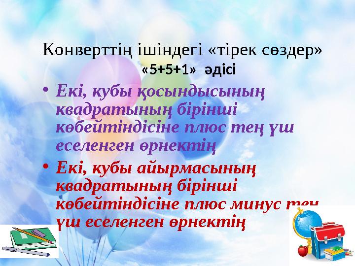 Конверттің ішіндегі «тірек сөздер» «5+5+1» әдісі •Екі, кубы қосындысының квадратының бірінші көбейтіндісіне плюс тең үш есел