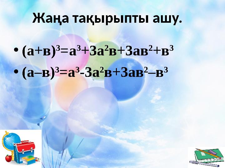 Жаңа тақырыпты ашу. •(а+в) 3 =а 3 +3а 2 в+3ав 2 +в 3 •(а–в) 3 =а 3 -3а 2 в+3ав 2 –в 3