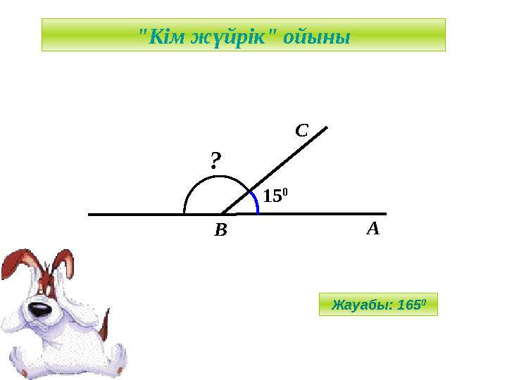 "Кім жүйрік" ойыны А С В 15 0 ? Жауабы: 165 0