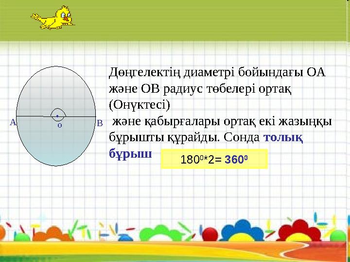 А о В . Дөңгелектің диаметрі бойындағы ОА және ОВ радиус төбелері ортақ (Онүктесі) және қабырғалары ортақ екі жазыңқы бұрышты