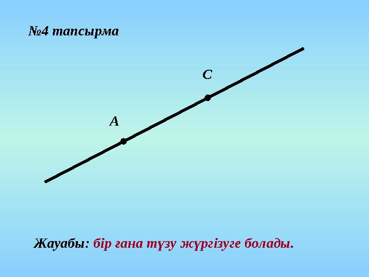 №4 тапсырма А С Жауабы: бір ғана түзу жүргізуге болады.