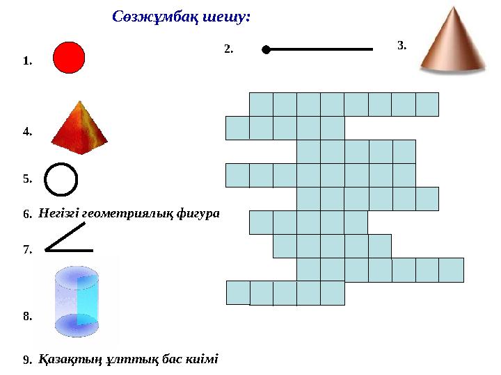 1. 2. 4. 5. 6. Негізгі геометриялық фигура 7. 8. 9. Қазақтың ұлттық бас киімі 3. Сөзжұмбақ шешу: