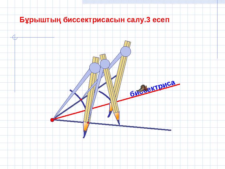 биссектриса Бұрыштың биссектрисасын салу.3 есеп