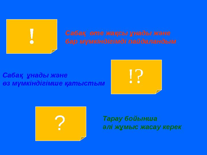 ! Сабақ өте жақсы ұнады және бар мүмкіндігімді пайдаландым !? Сабақ ұнады және өз мүмкіндігімше қатыстым ? Тарау бойынша