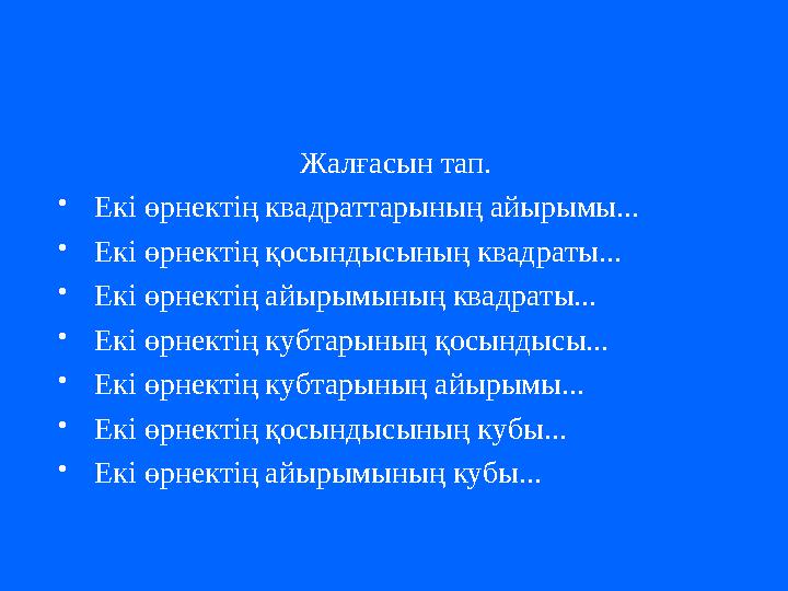 Жалғасын тап. Екі өрнектің квадраттарының айырымы... Екі өрнектің қосындысының квадраты... Екі өрнектің айырымының квадраты.