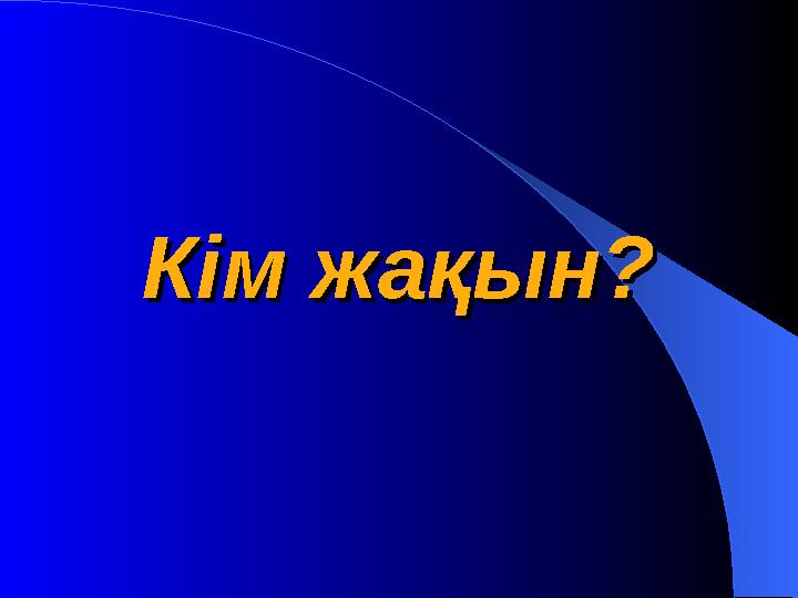 Кім жақын?Кім жақын?