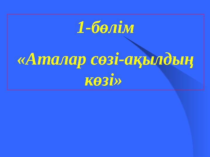 1-бөлім «Аталар сөзі-ақылдың көзі»