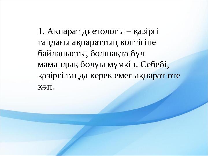 1. Ақпарат диетологы – қазіргі таңдағы ақпараттың көптігіне байланысты, болшақта бұл мамандық болуы мүмкін. Себебі, қазіргі