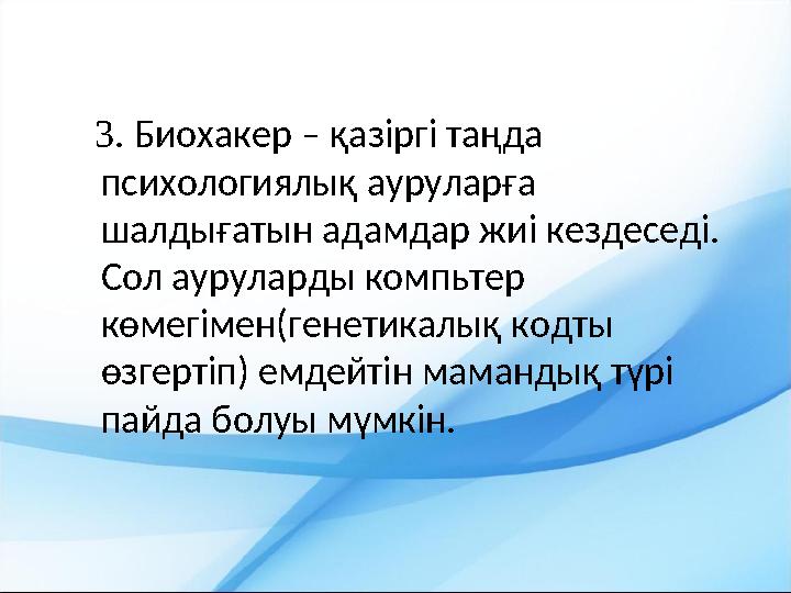 3. Биохакер – қазіргі таңда психологиялық ауруларға шалдығатын адамдар жиі кездеседі. Сол ауруларды компьтер көмегімен(